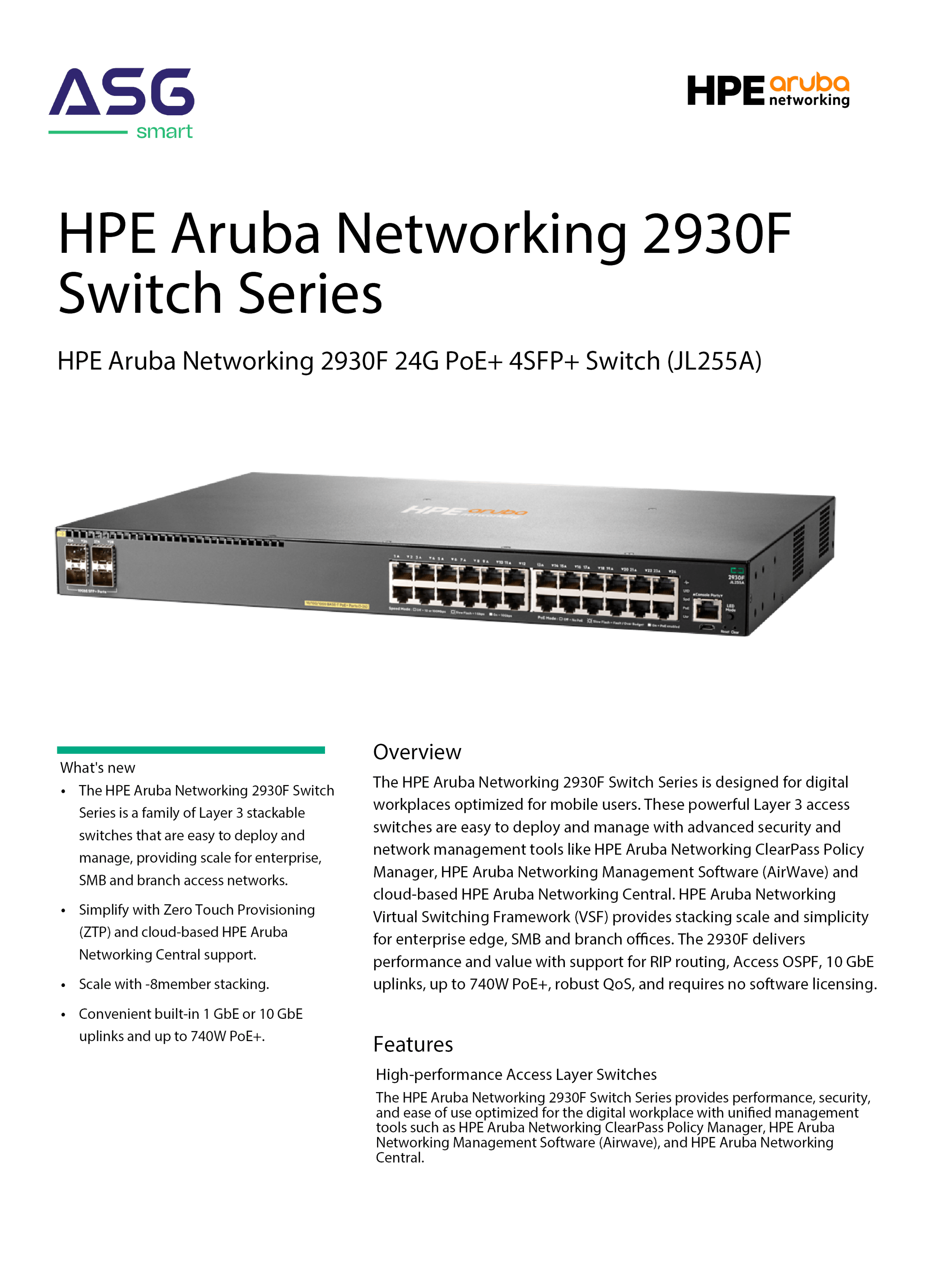 High-performance Access Layer Switches
The HPE Aruba Networking 2930F Switch Series provides performance, security, and ease of use optimized for the digital workplace with unified management tools such as HPE Aruba Networking ClearPass Policy Manager, HPE Aruba Networking Management Software (Airwave), and HPE Aruba Networking Central.
Robust Layer 3 feature set includes Access OSPF, static and RIP routing, ACLs, sFlow, IPv6 with no software licensing required.
Up to 8-member stacking with HPE Aruba Networking Virtual Switching Framework (VSF) and convenient built-in 1 GbE or 10 GbE uplinks and PoE+ models deliver right-size network access performance.
Provides optimal configuration automatically when connected to HPE Aruba Networking access points for PoE priority, VLAN configuration, and rogue AP containment.
Supports multiple programmatic interfaces, including REST APIs and Openflow 1.0 and 1.3, to enable automation of network operations, monitoring, and troubleshooting.