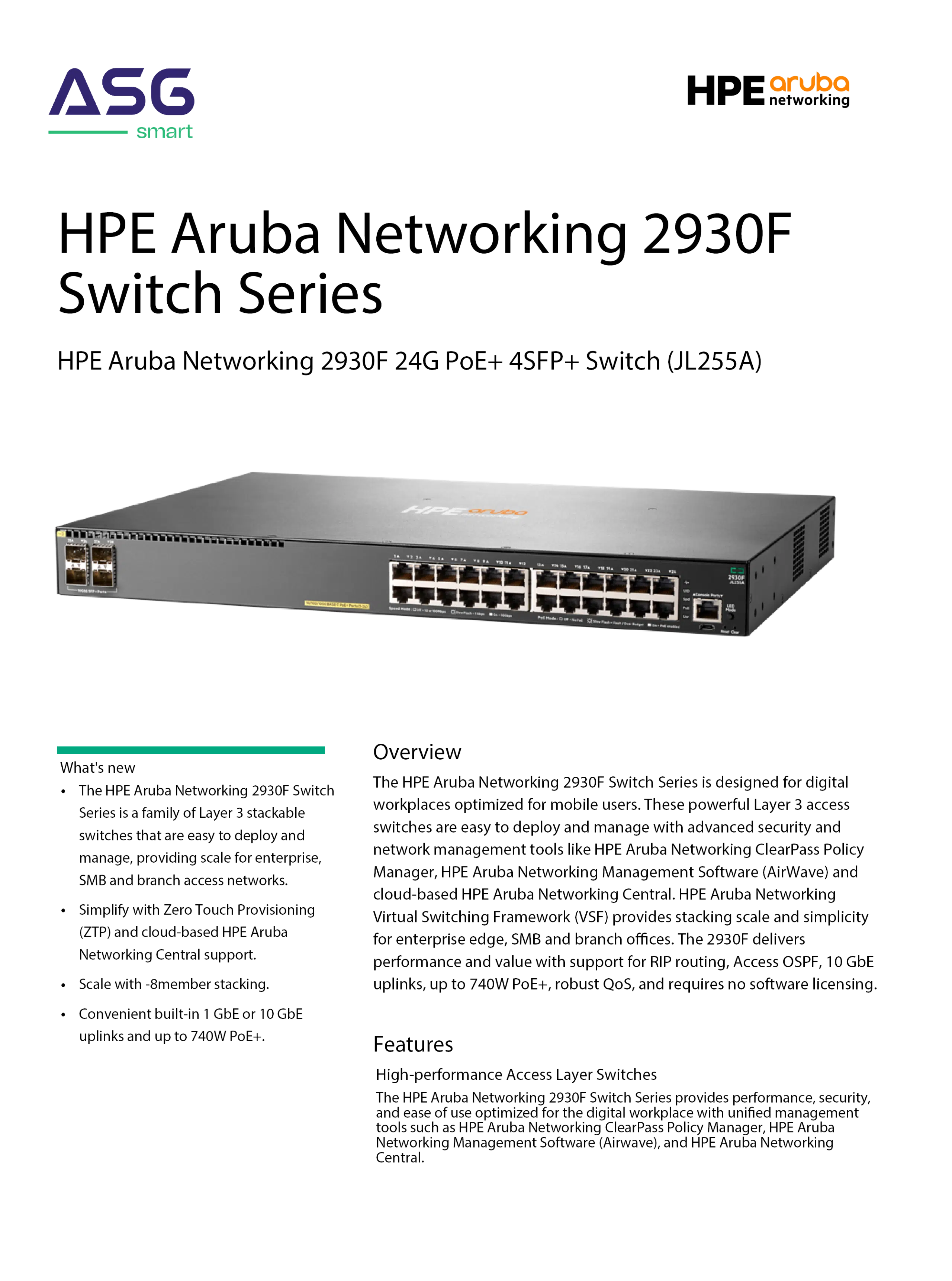 High-performance Access Layer Switches
The HPE Aruba Networking 2930F Switch Series provides performance, security, and ease of use optimized for the digital workplace with unified management tools such as HPE Aruba Networking ClearPass Policy Manager, HPE Aruba Networking Management Software (Airwave), and HPE Aruba Networking Central.
Robust Layer 3 feature set includes Access OSPF, static and RIP routing, ACLs, sFlow, IPv6 with no software licensing required.
Up to 8-member stacking with HPE Aruba Networking Virtual Switching Framework (VSF) and convenient built-in 1 GbE or 10 GbE uplinks and PoE+ models deliver right-size network access performance.
Provides optimal configuration automatically when connected to HPE Aruba Networking access points for PoE priority, VLAN configuration, and rogue AP containment.
Supports multiple programmatic interfaces, including REST APIs and Openflow 1.0 and 1.3, to enable automation of network operations, monitoring, and troubleshooting.